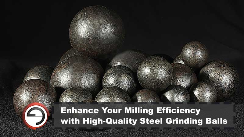 Enhance Your Milling Efficiency with High-Quality Steel Grinding Balls