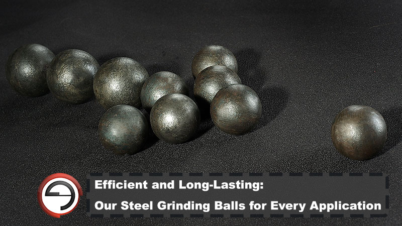 Efficient and Long-Lasting: Our Steel Grinding Balls for Every Application